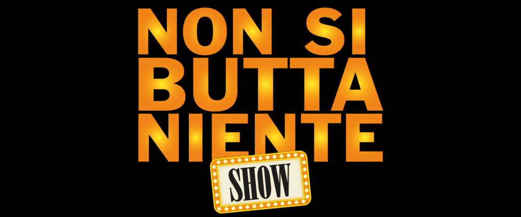 NON SI BUTTA NIENTE - show